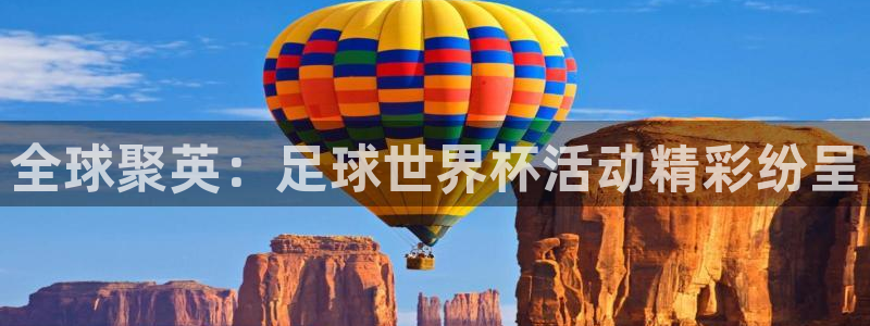 世界杯预选赛规则：全球聚英：足球世界杯活动精彩纷呈